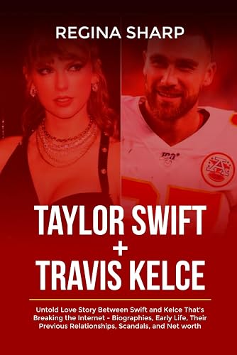TAYLOR SWIFT + TRAVIS KELCE: Untold Love Story Between Swift and Kelce That's Breaking the Internet - Biographies, Early Life, Their Previous Relationships, Scandals, And Net Worth