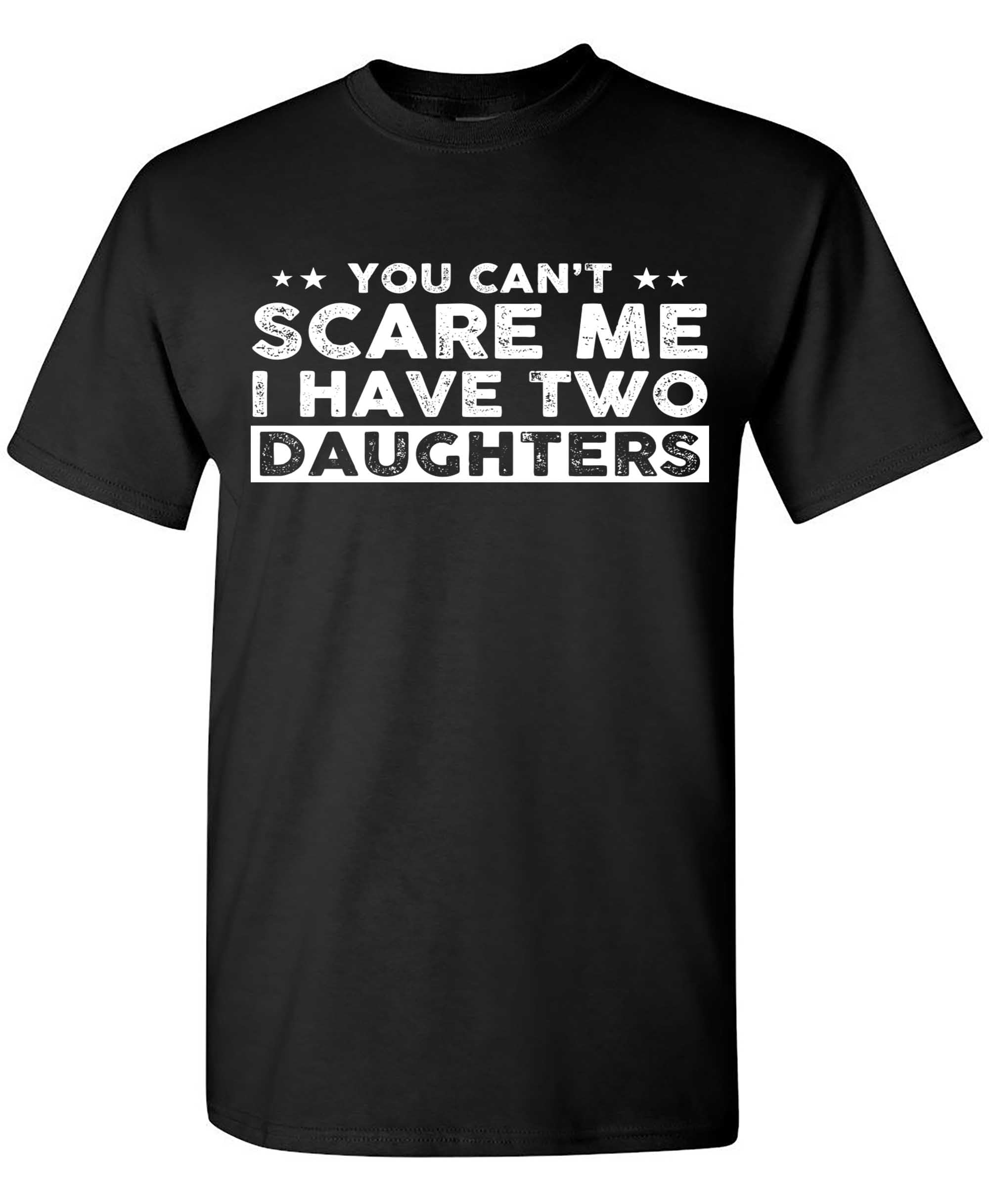 You Can't Scare Me, I Have Two Daughters, Funny Dad T-Shirt, Cute Joke Men T Shirt Gifts for Daddy