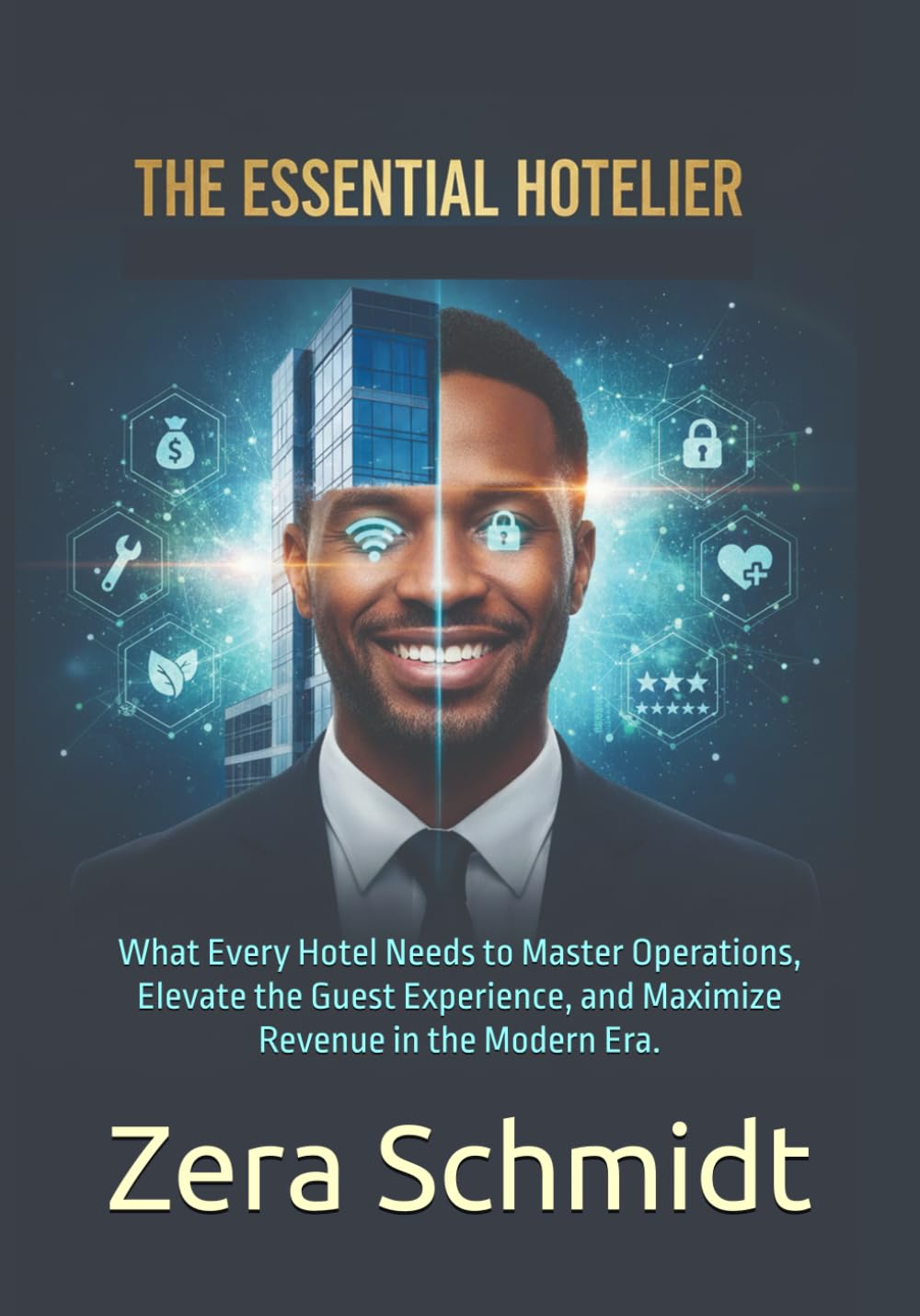 The Essential Hotelier: What Every Hotel Needs to Master Operations, Elevate the Guest Experience, and Maximize Revenue in the Modern Era. (Guide to Everything Hospitality & Tourism)