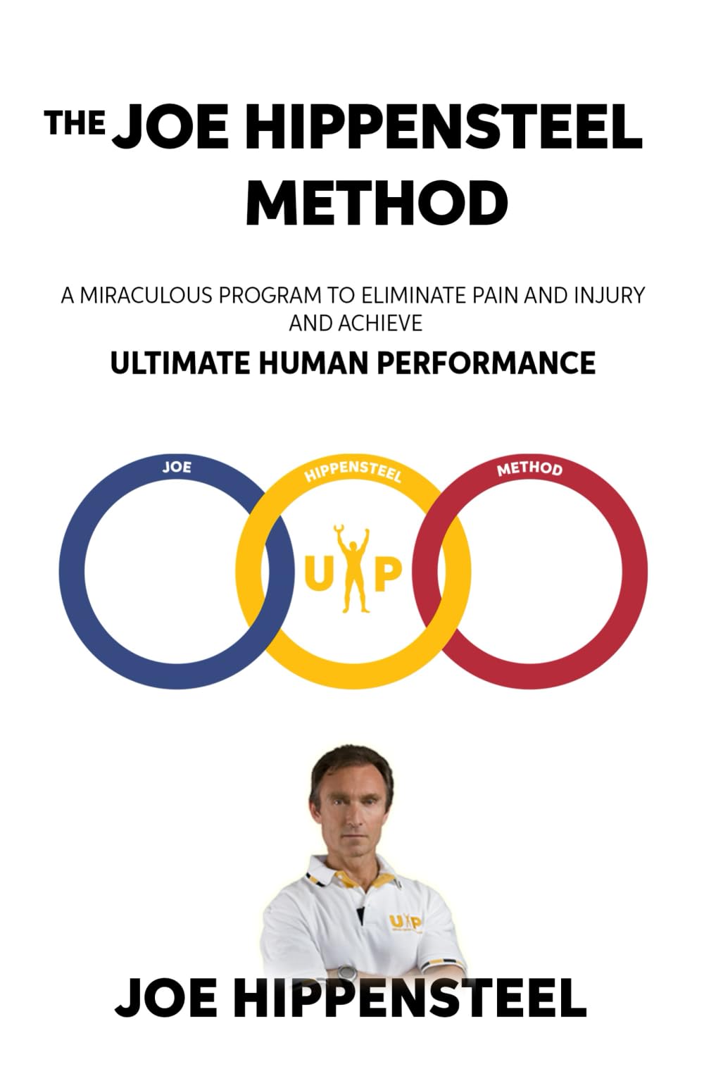 The Joe Hippensteel Method: A Miraculous Program to Eliminate Pain and Injury and Achieve Ultimate Human Performance