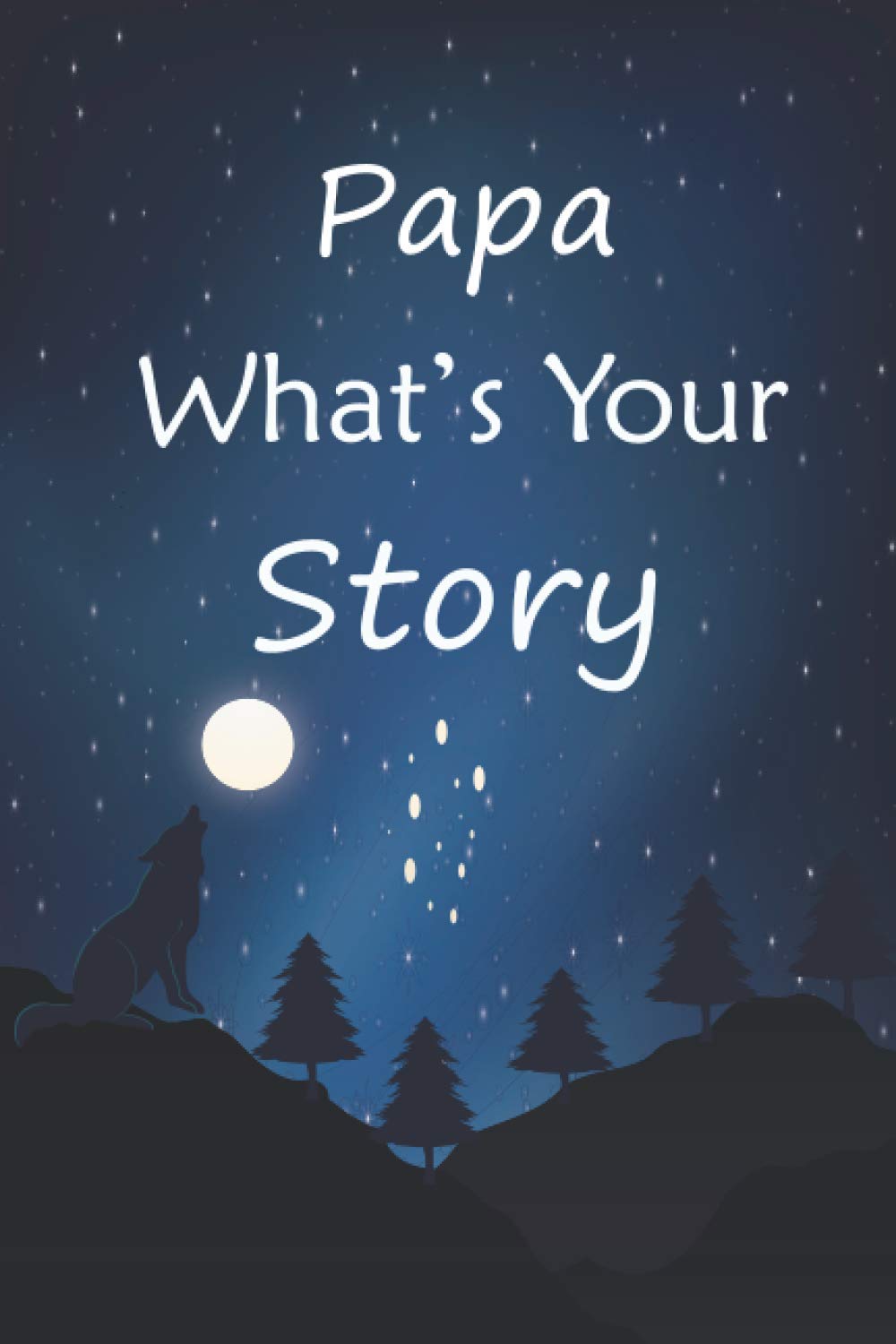 Papa what's your story: The gift helps your Papa to tell his life story; Guided question journal to preserve Papa's precious memories