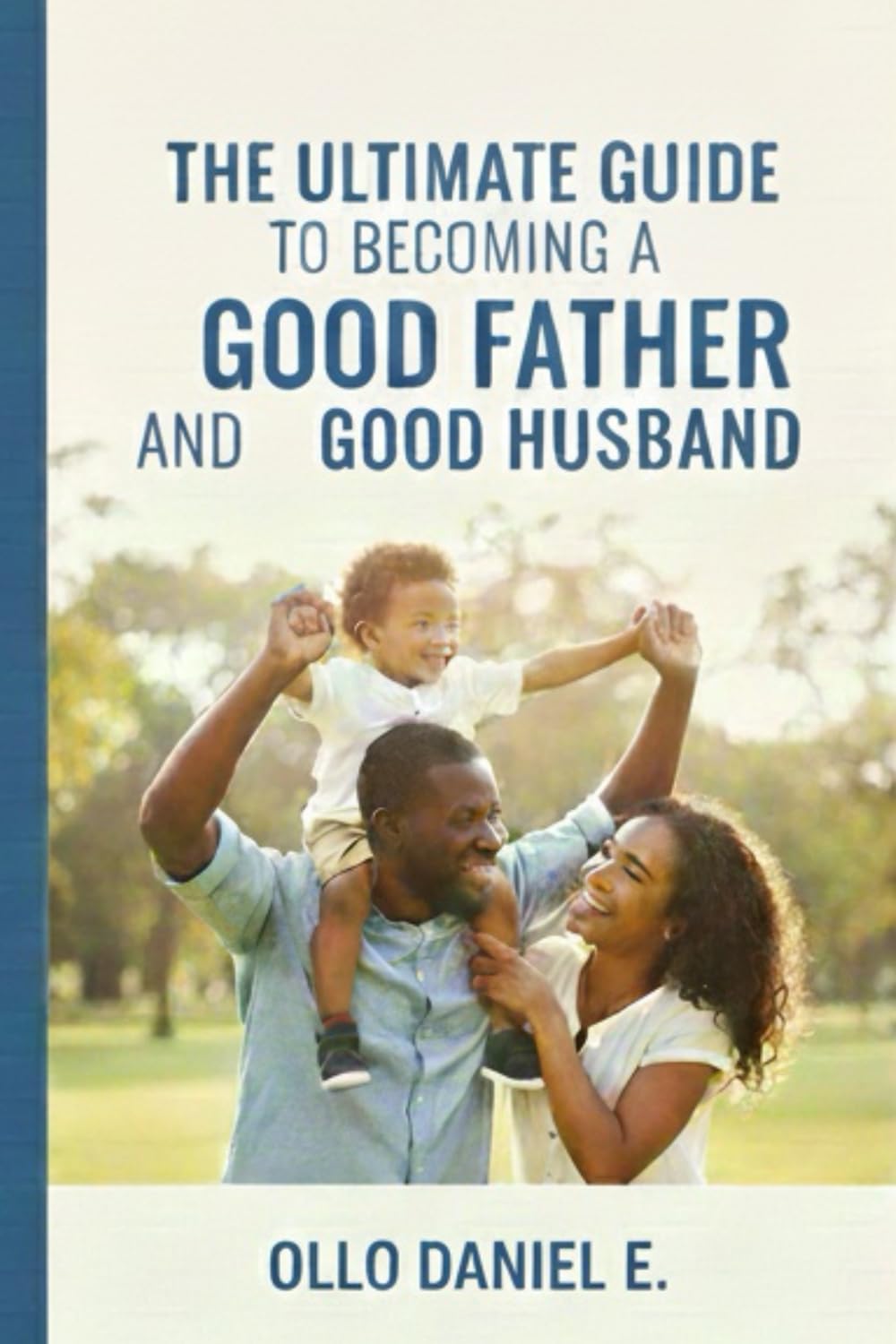 THE ULTIMATE GUIDE TO BECOMING A GOOD FATHER AND A GOOD HUSBAND