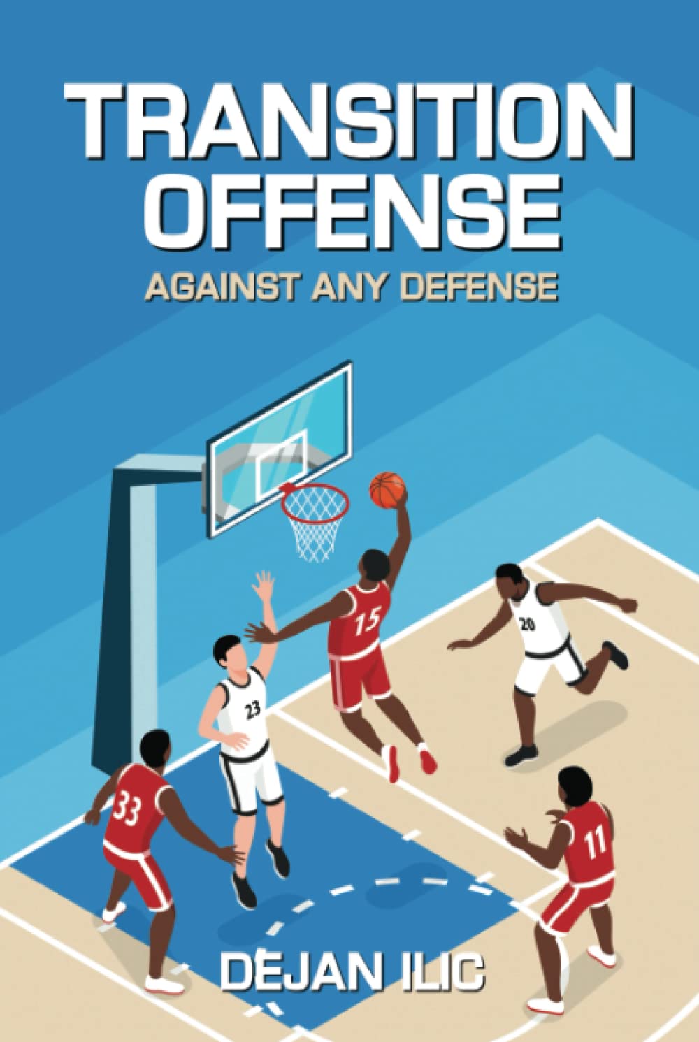 Transition Offense Against Any Defense: A Comprehensive Guide For Basketball Coaches (Basketball Coaching Books)