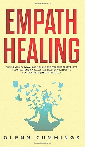 Empath Healing: The Empath's Survival Guide. Simple And Effective Practices To Become An Energy Healer And Develop Your Mystic Consciousness. (Empath Rising 2.0)