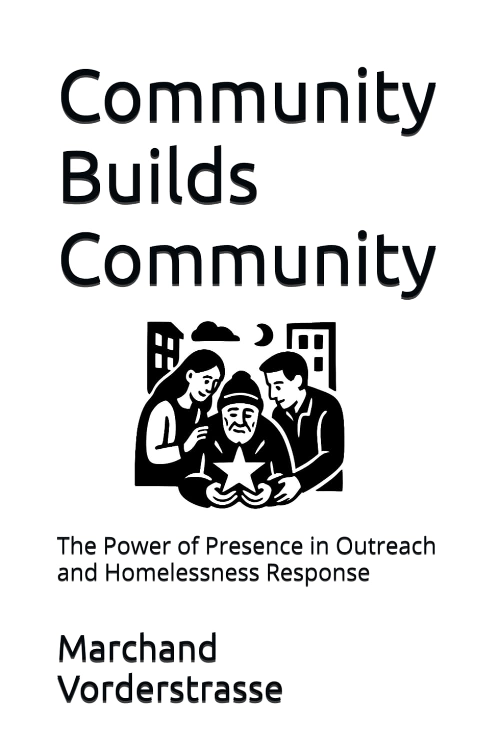Community Builds Community: The Power of Presence in Outreach and Homelessness Response (The SPARC Series)