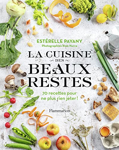 La cuisine des beaux restes: 70 recettes pour ne plus rien jeter !