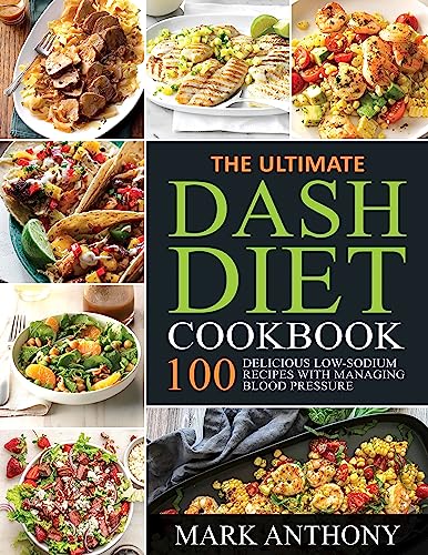THE ULTIMATE DASH DIET COOKBOOK: 100 Delicious Low-sodium Recipes with Managing Blood Pressure