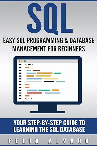 SQL: Easy SQL Programming &amp; Database Management For Beginners, Your Step-By-Step Guide To Learning The SQL Database