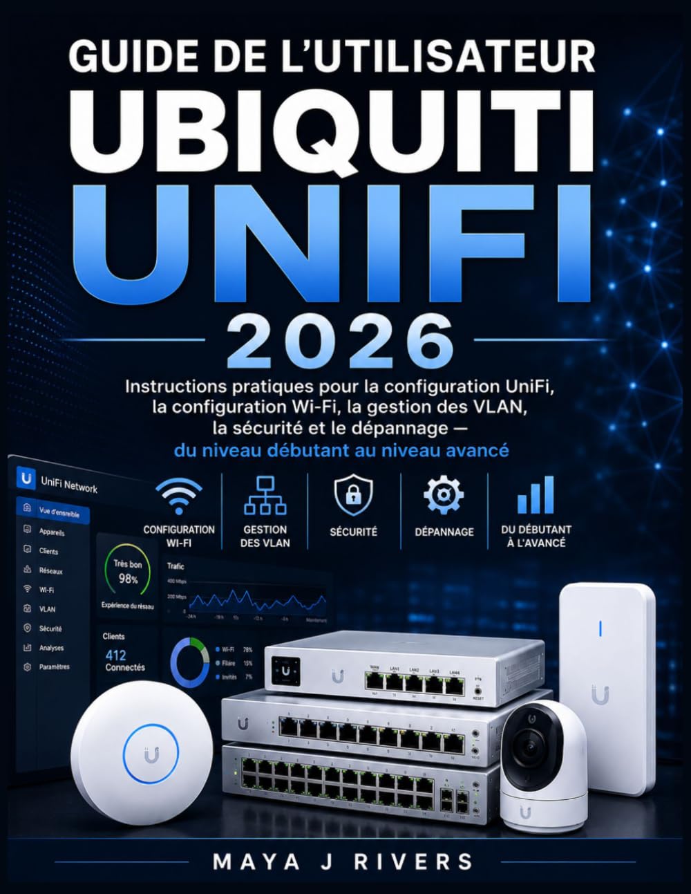 GUIDE DE L'UTILISATEUR UBIQUITI UNIFI 2026: Instructions pratiques pour la configuration UniFi, la configuration Wi Fi, la gestion des VLAN, la ... — du niveau débutant au niveau avancé