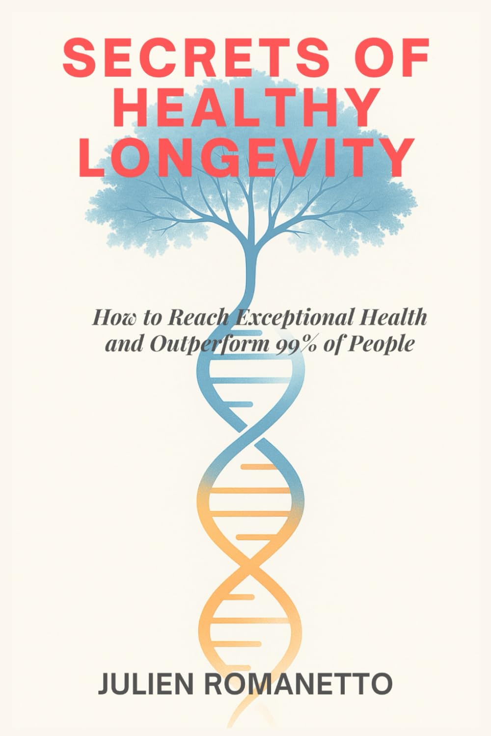 Secrets of Healthy Longevity: How to Reach Exceptional Health and Outperform 99% of People