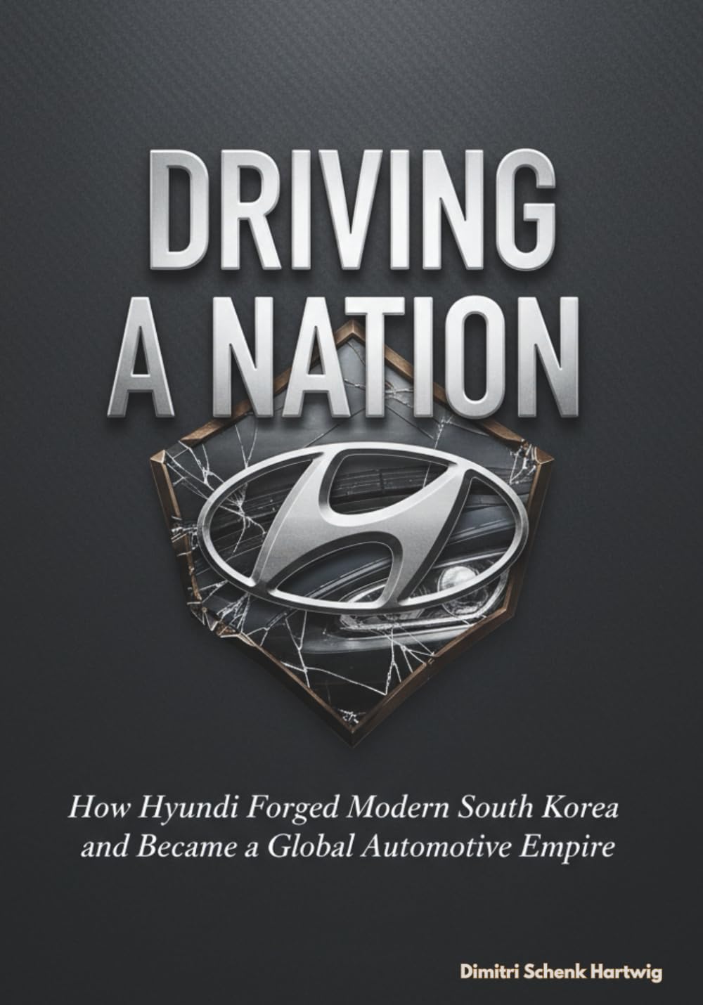 Driving a Nation: How Hyundai Forged Modern South Korea and Became a Global Automotive Empire (The Automotive Dynasty Series)