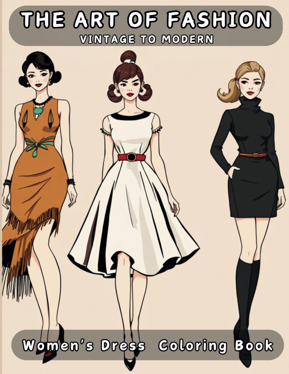 The Art of Fashion": Vintage to Modern: A Creative Coloring Book For Young Girls Featuring Timeless Dress Patterns, Vintage Styles And Modern Chic Designs