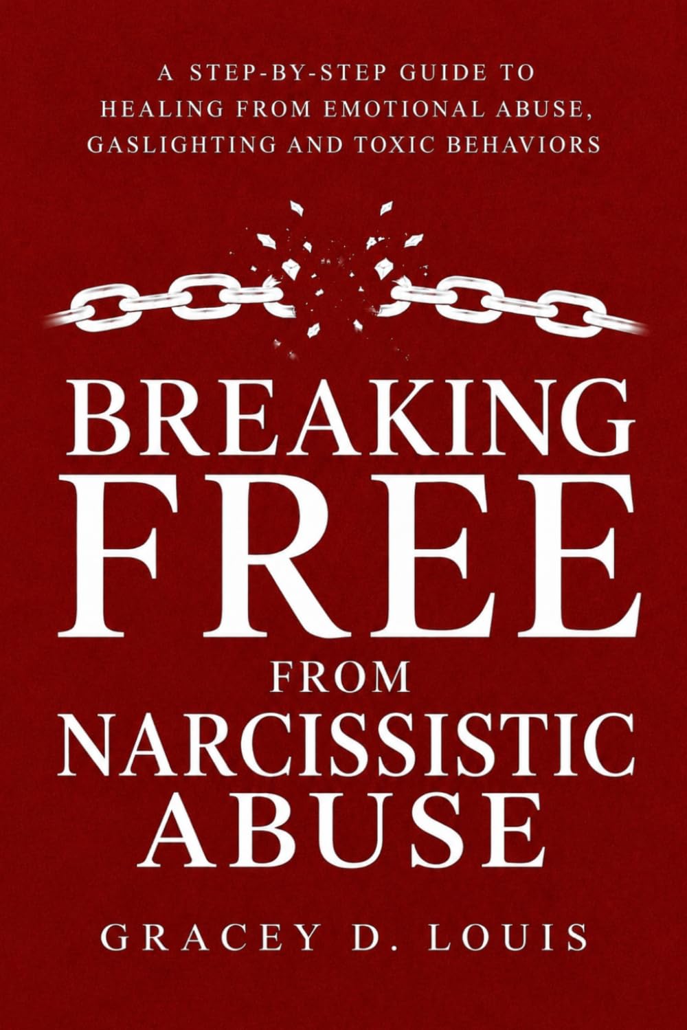 Breaking Free from Narcissistic Abuse: A step by step guide to healing from emotional abuse, gaslighting, and toxic behaviors.