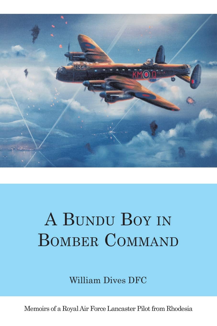 A Bundu Boy in Bomber Command: Memoirs of a Royal Air Force Lancaster Pilot from Rhodesia