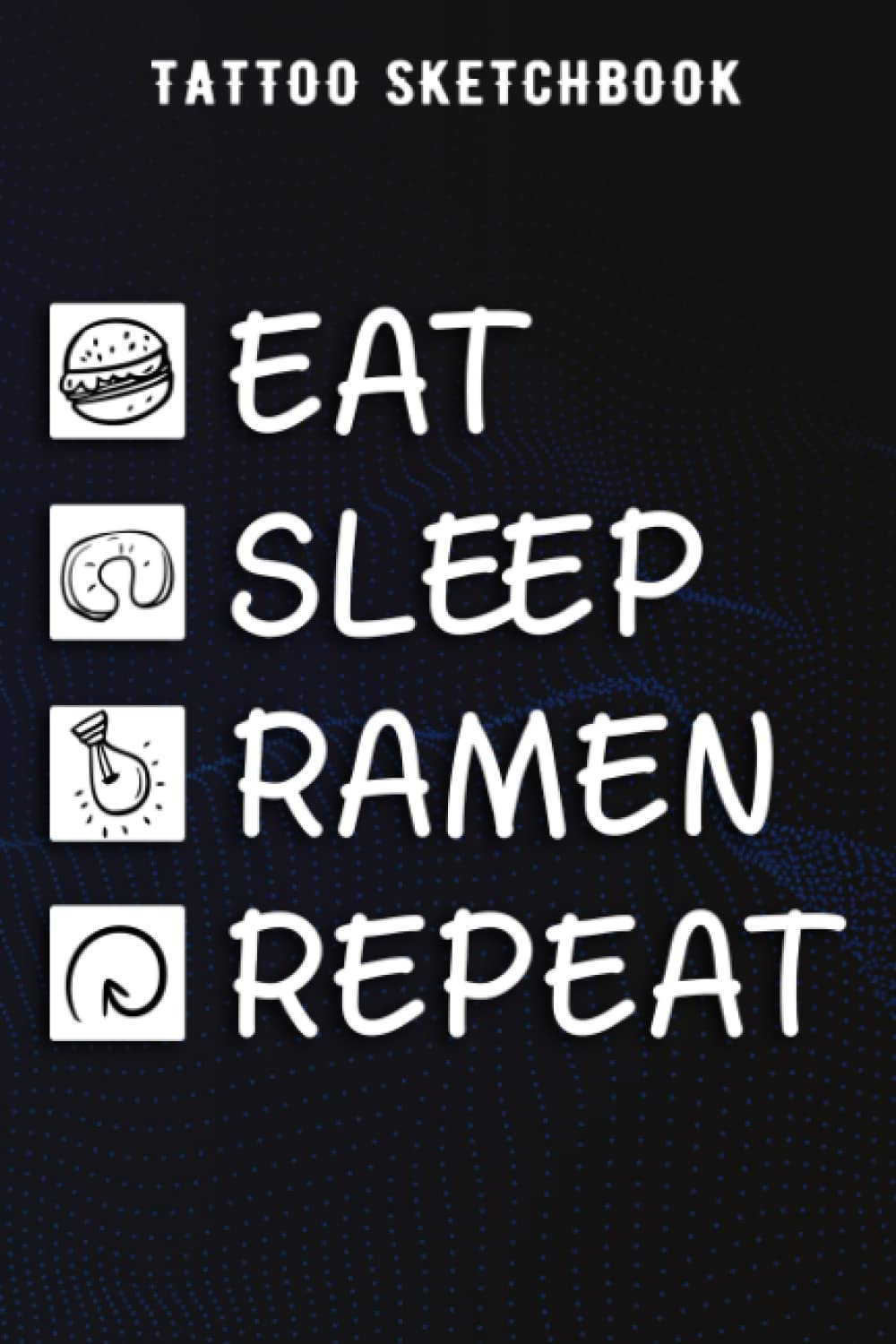 Tattoo Sketchbook Ramen Noodle Japanese Ramen Apparel, Eat Sleep Ramen Repeat Good: Gifts for Mom:Art Sketch Pad for Tattoo Designs Cool Tattoo ... ... AND STUDENTS Gift for tattoo artists,Life Paperback – 1 April 2022