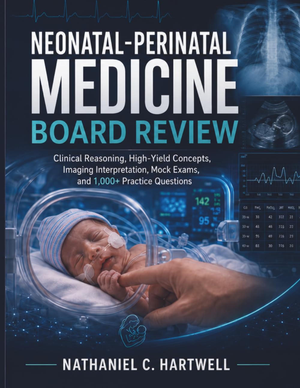 Neonatal-Perinatal Medicine Board Review: Clinical Reasoning, High-Yield Concepts, Imaging Interpretation, Mock Exams, and 1,000+ Practice Questions