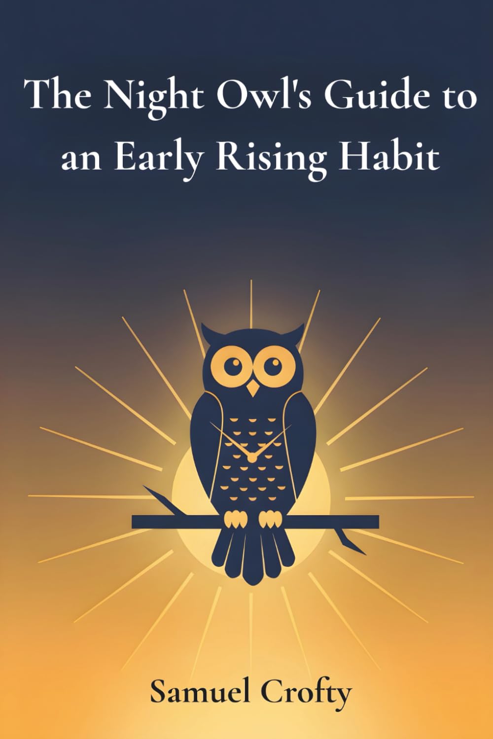 The Night Owl's Guide to an Early Rising Habit: A Gentle 21-Day Method to Reset Your Body Clock, Wake Up Earlier, and Start Each Morning with Energy and Purpose