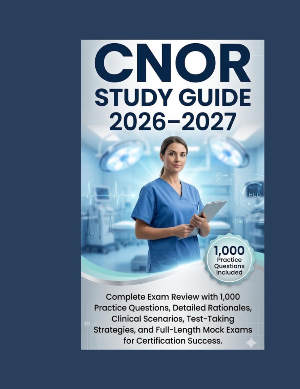CNOR STUDY GUIDE 2026–2027: Complete Exam Review with 1,000 Practice Questions, Detailed Rationales, Clinical Scenarios, Test-Taking Strategies, and Full-Length Mock Exams for Certification Success