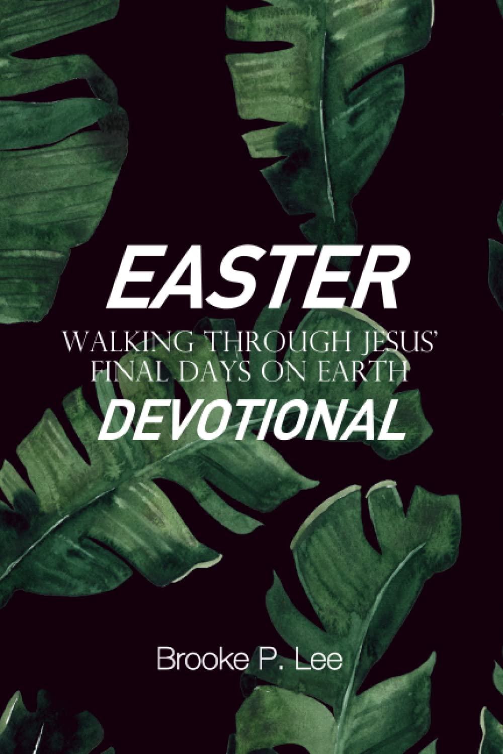 Easter Devotional: Walking Through Jesus' Final Days on Earth