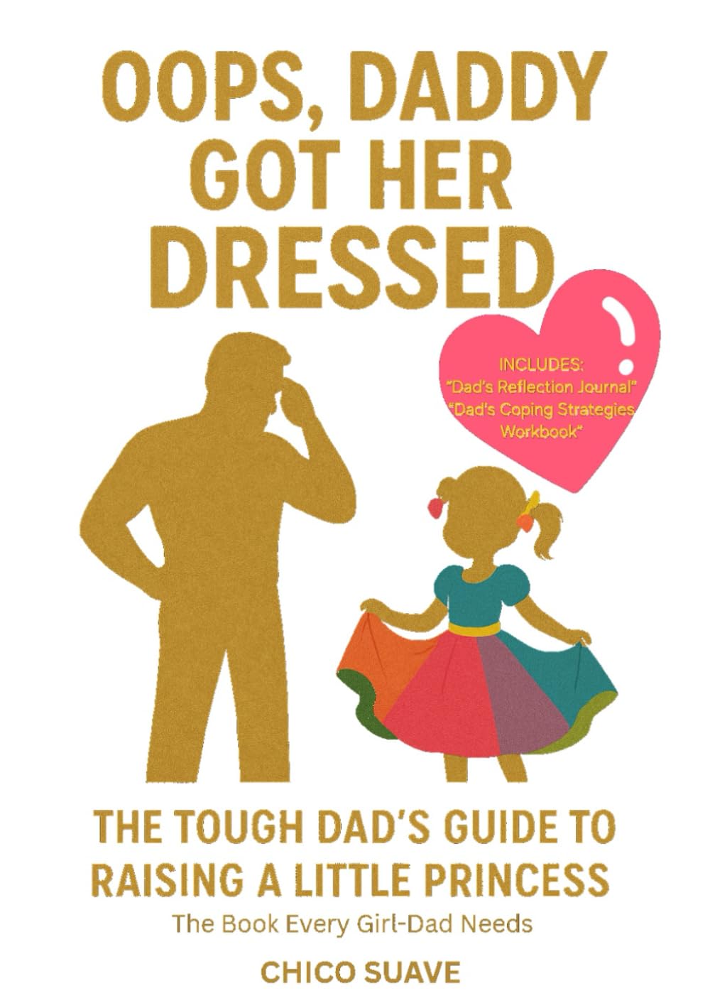 Oops, Daddy Got Her Dressed: The Tough Dad's Guide To Raising A Little Princess