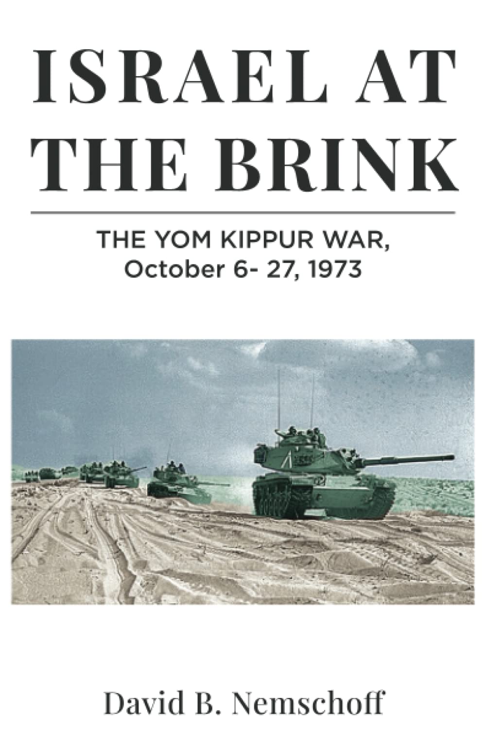 ISRAEL AT THE BRINK: THE YOM KIPPUR WAR, October 6-27, 1973