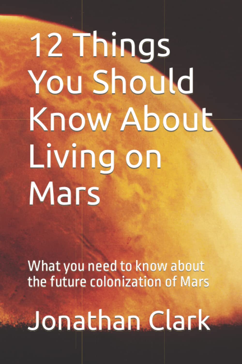 12 Things You Should Know About Living on Mars: What you need to know about the future colonization of Mars