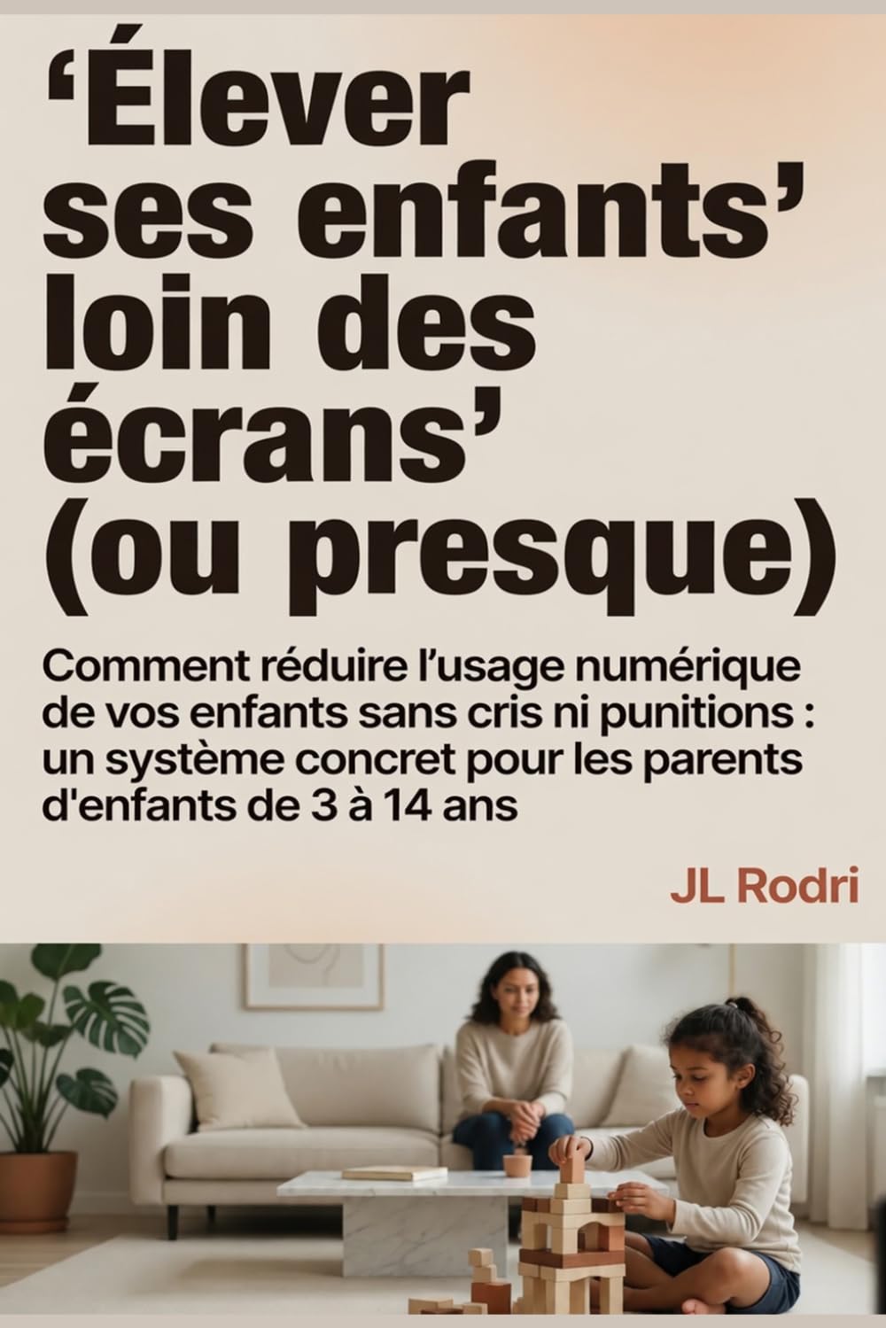 Élever ses enfants loin des écrans (ou presque): Comment réduire l'usage numérique de vos enfants sans cris ni punitions : un système concret pour les parents d'enfants de 3 à 14 ans