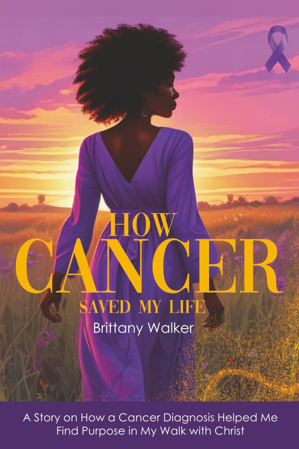How Cancer Saved My Life: A Story on How a Cancer Diagnosis Helped Me Find Purpose in My Walk with Christ