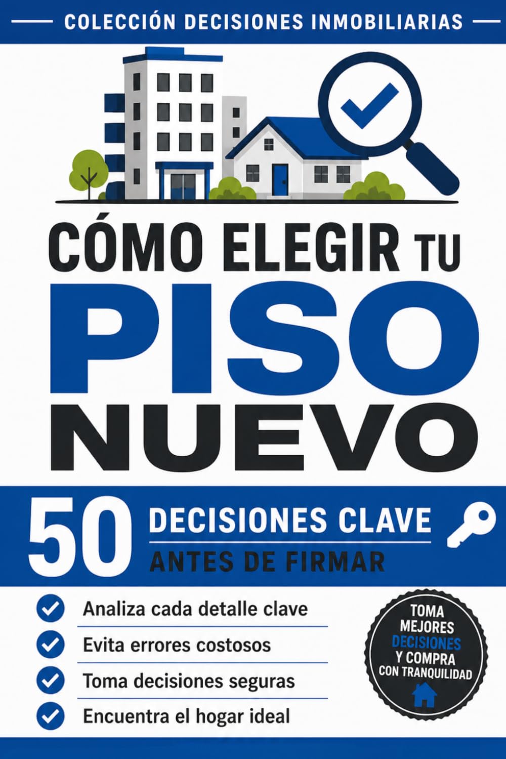 CÓMO ELEGIR TU PISO NUEVO: 50 decisiones clave antes de firmar (COLECCIÓN DECISIONES INMOBILIARIAS)