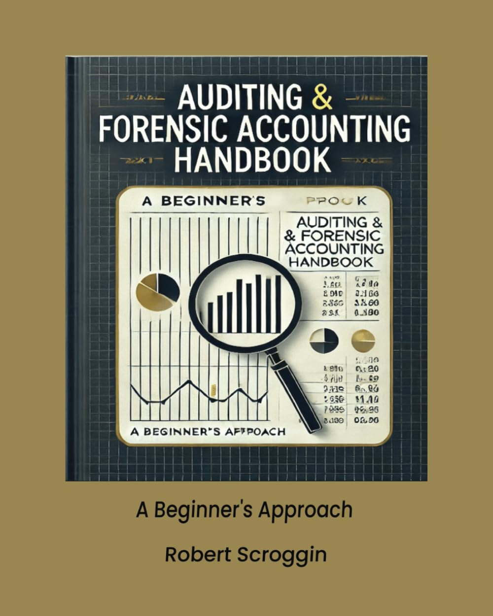 Auditing & Forensic Accounting Handbook: A Beginner's Approach to Understanding Auditing & Forensic Accounting Techniques & Fraud Prevention (Professional Guides: A Beginner’s Approach Series)