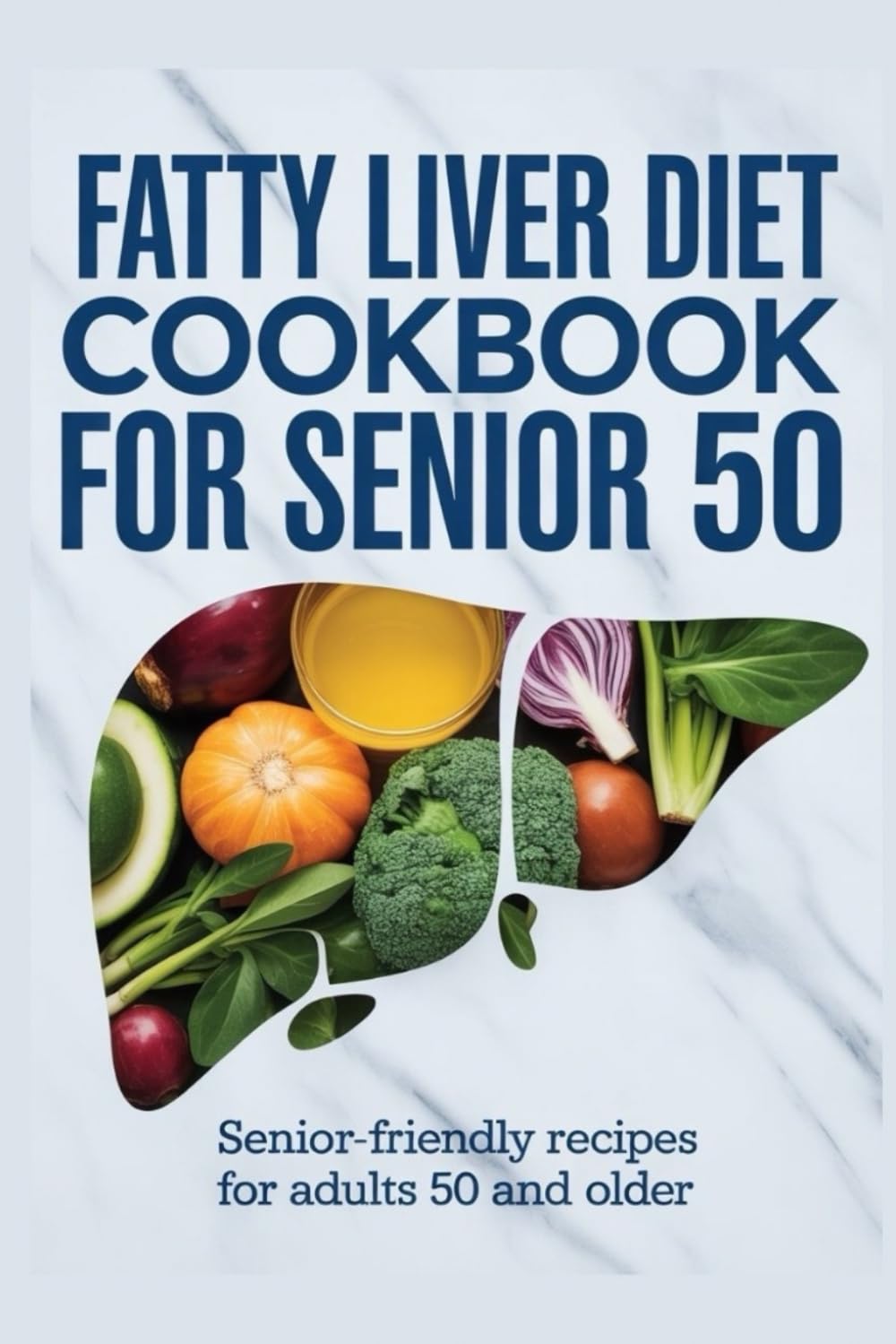 fatty liver diet cookbook for senior 50: Senior-Friendly Recipes for Adults 50 and Older