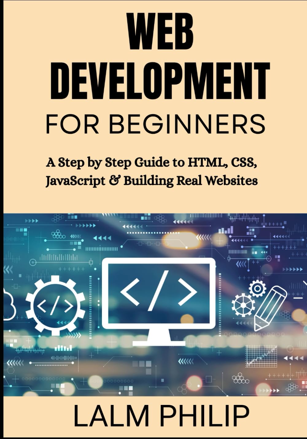 Web Development for Beginners: A Step by Step Guide to HTML, CSS, JavaScript & Building Real Websites