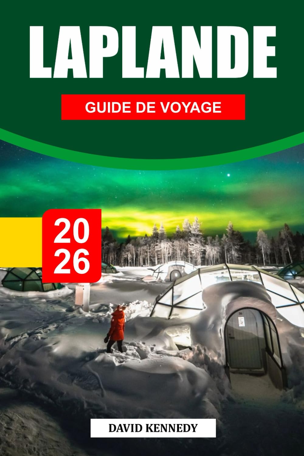 LAPONIE GUIDE DE VOYAGE 2026: Des étendues sauvages enneigées, des aurores boréales et la magie de l'Arctique au sommet du monde
