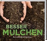  Besser Mulchen: Das A-Z Handbuch für Hobbygärtner.