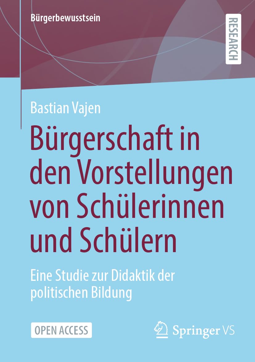 Bürgerschaft in den Vorstellungen von Schülerinnen und Schülern: Eine Studie zur Didaktik der politischen Bildung (Bürgerbewusstsein)
