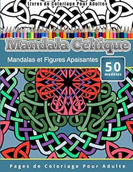 Livres de Coloriage Pour Adultes Mandala Celtique: Mandalas et Figures Apaisantes Pages de Coloriage Pour Adulte