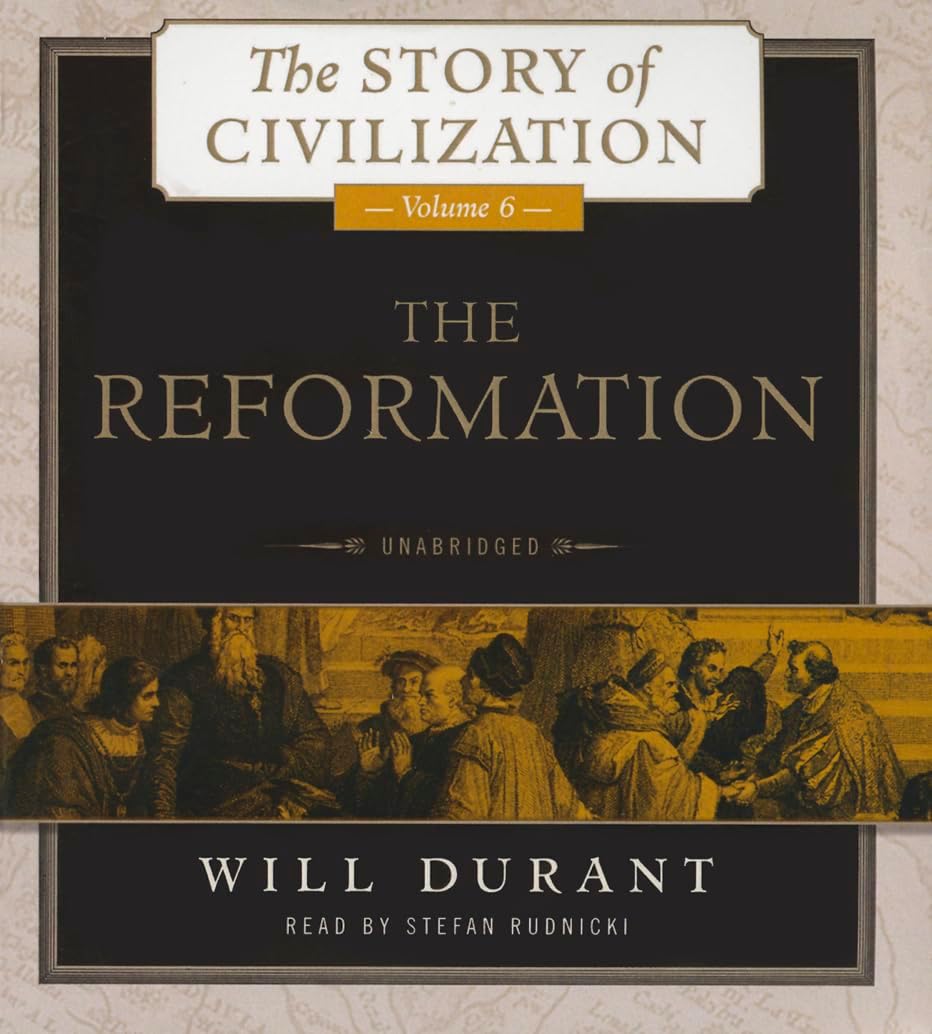 The Reformation: A History of European Civilization from Wycliffe to Calvin, 1300 - 1564 (Story of Civilization series, Volume 6)