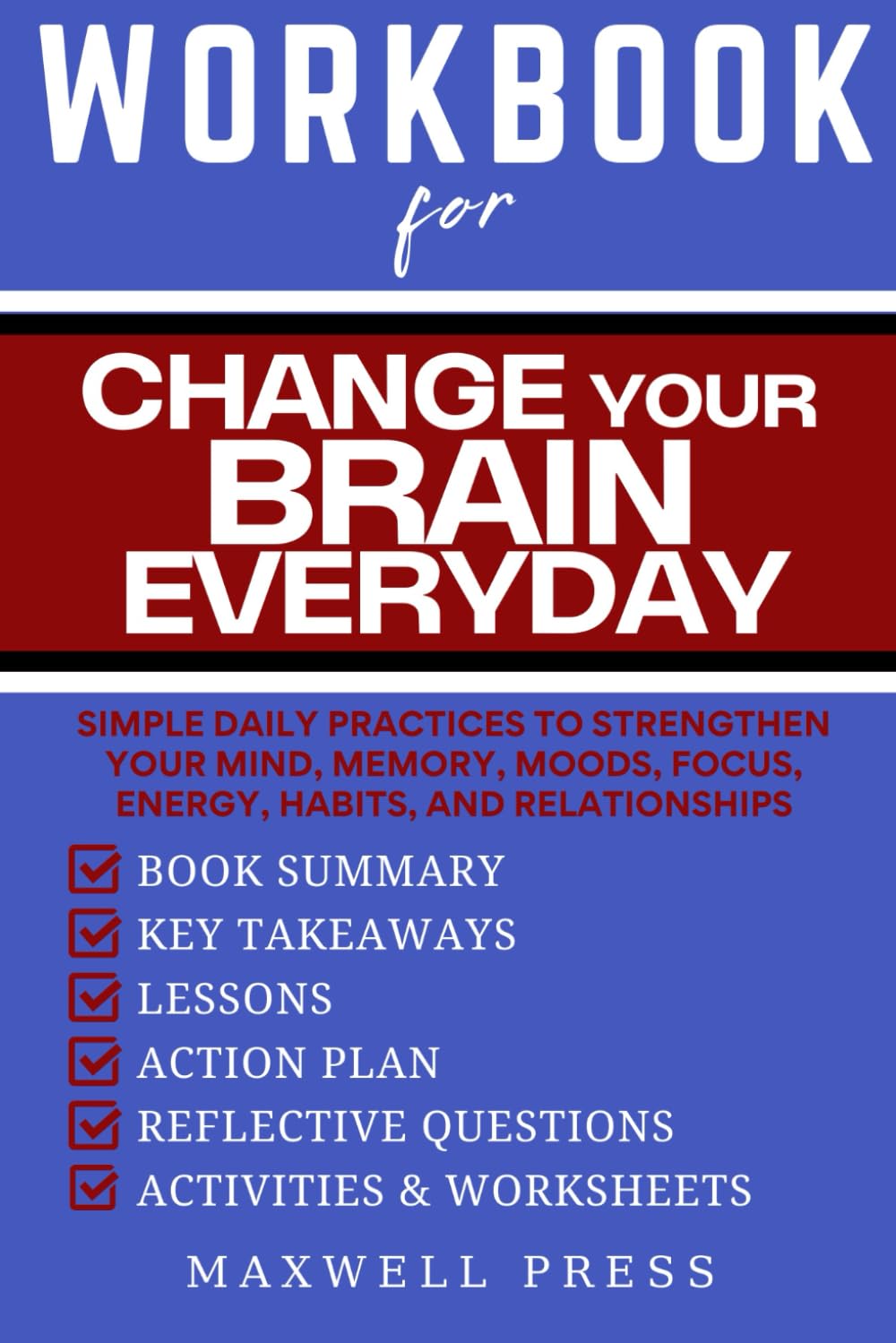 Workbook for Change Your Brain Every Day: Simple Daily Practices to Strengthen Your Mind, Memory, Moods, Focus, Energy, Habits, and Relationships’ (Productivity & Self improvement workbooks)
