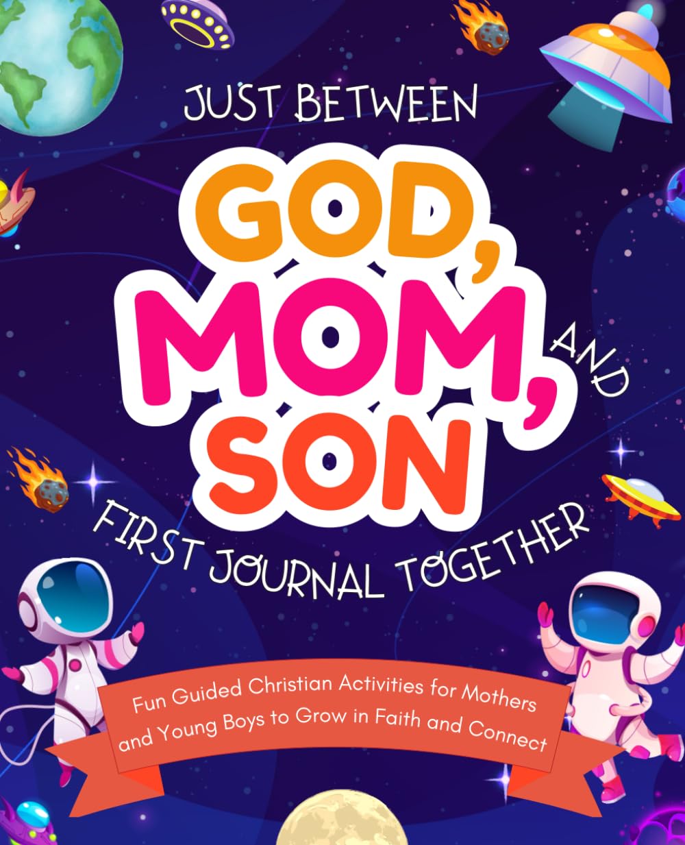Just Between God, Mom, and Son First Journal Together: Fun Guided Christian Activities for Mothers and Young Boys to Grow in Faith and Connect