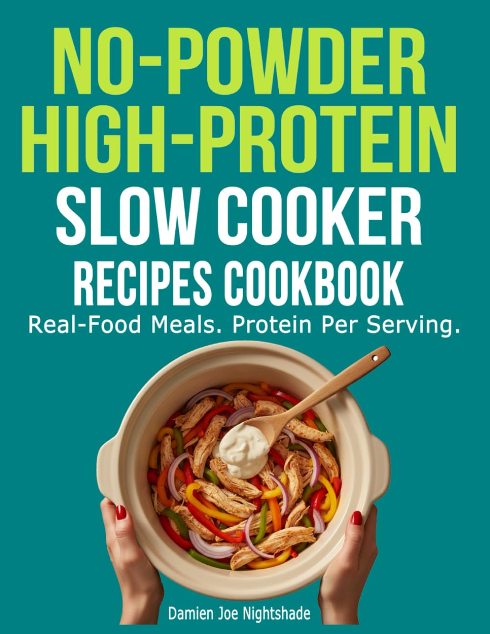 No-Powder High-Protein Slow Cooker Recipes Cookbook: Real-Food Meals. Protein Per Serving. (The Custodian’s Recipes - High-Protein Cookbooks for Weight Loss & Flavorful Living)
