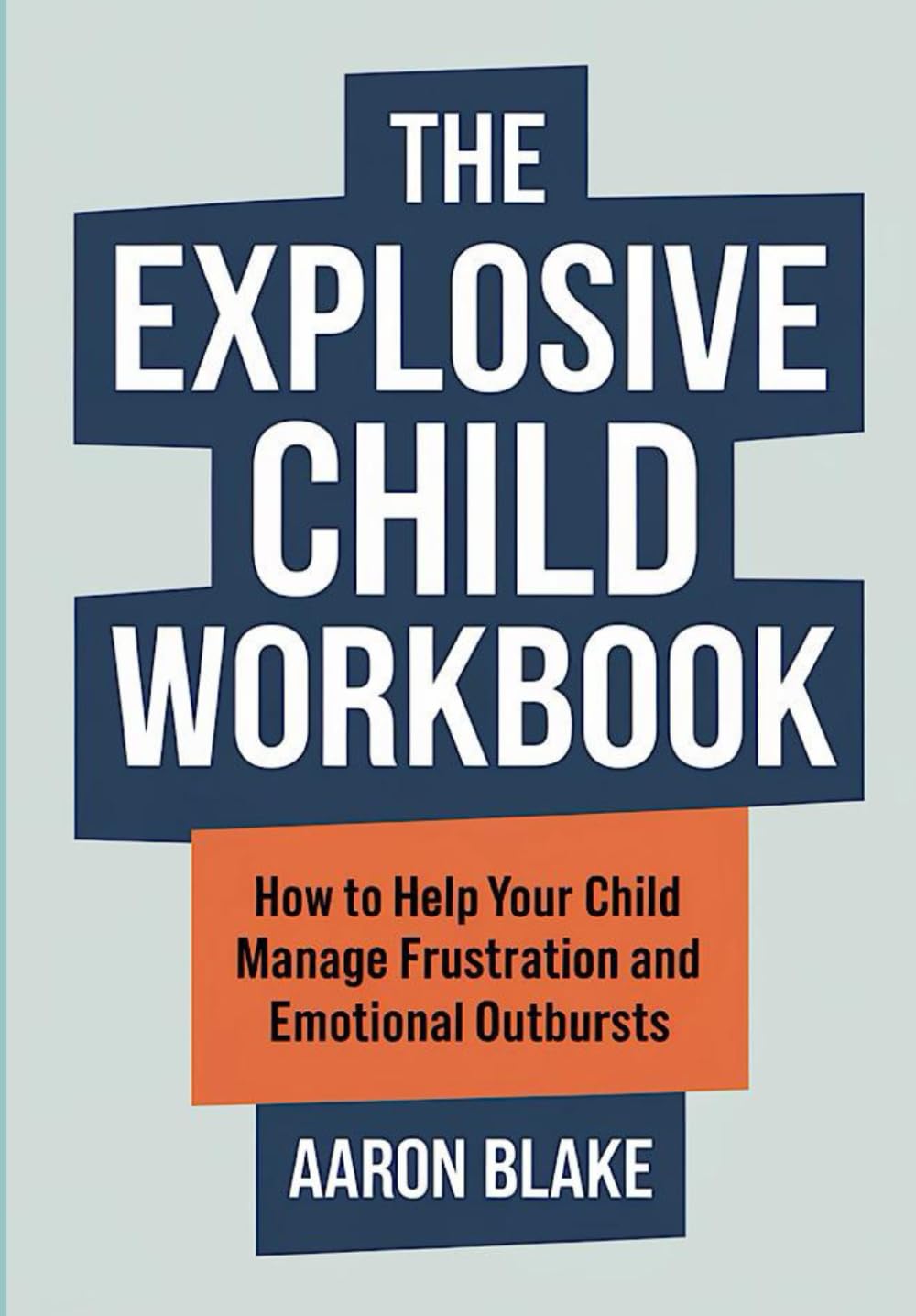 The Explosive Child Workbook: How to Help Your Child Manage Frustration and Emotional Outbursts