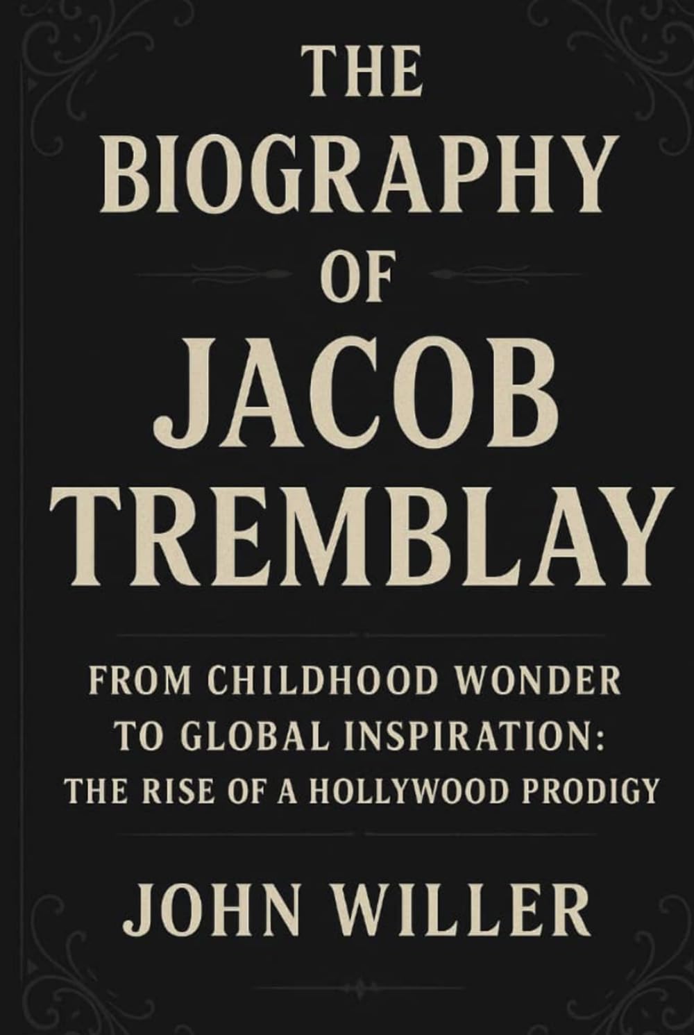 The Biography Of Jacob Tremblay: From Childhood Wonder to Global Inspiration : The Rise of a Hollywood Prodigy