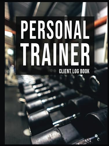 Personal Trainer Client Log Book: Ultimate Workout Planner ,The Last Personal Trainer Client Log Book You'll Ever Need,Keep Tracking Your Clients, ... Trainers and Fitness Instructors Books)