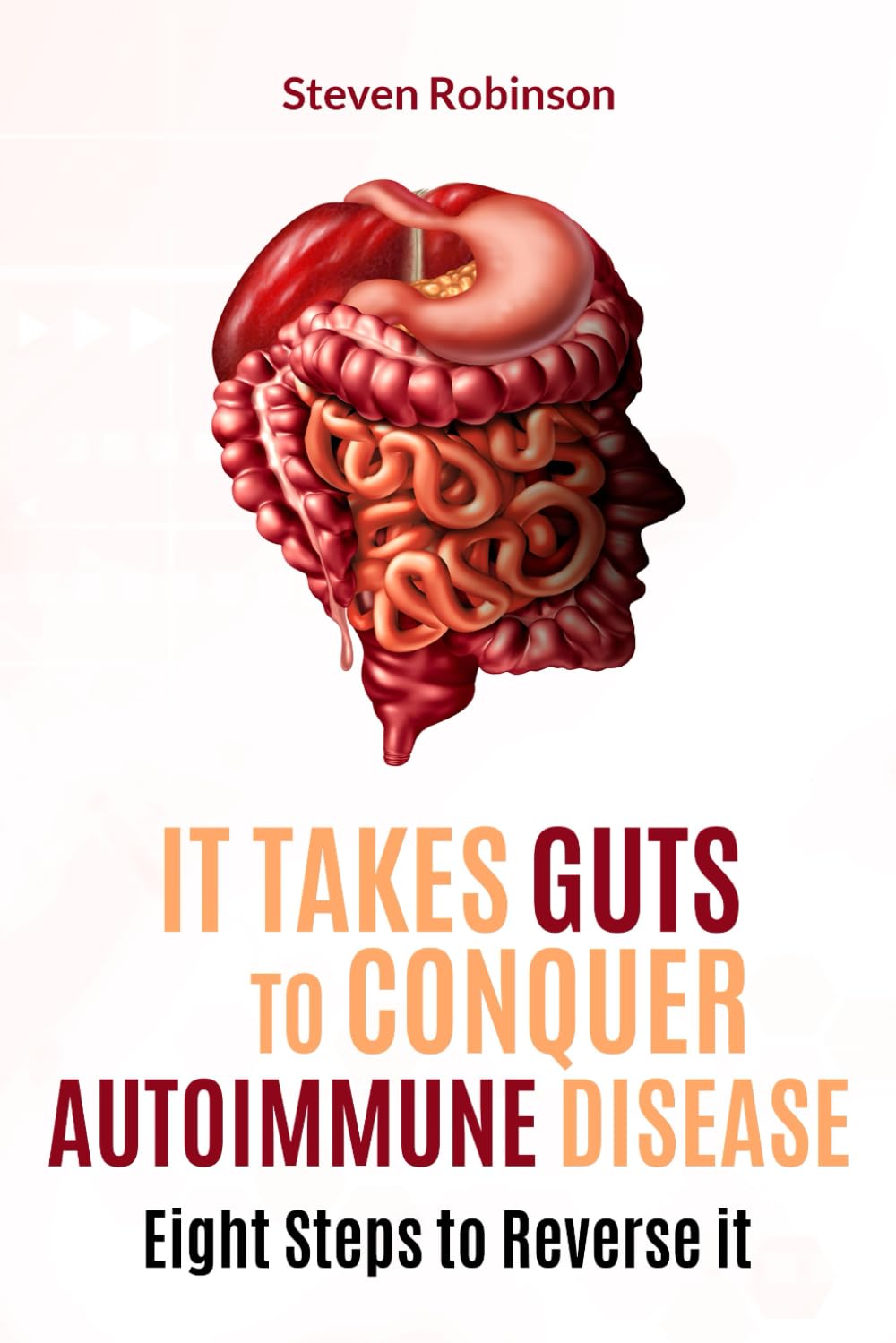 It Takes Guts to Conquer Autoimmune Disease: Eight Steps to Reverse It