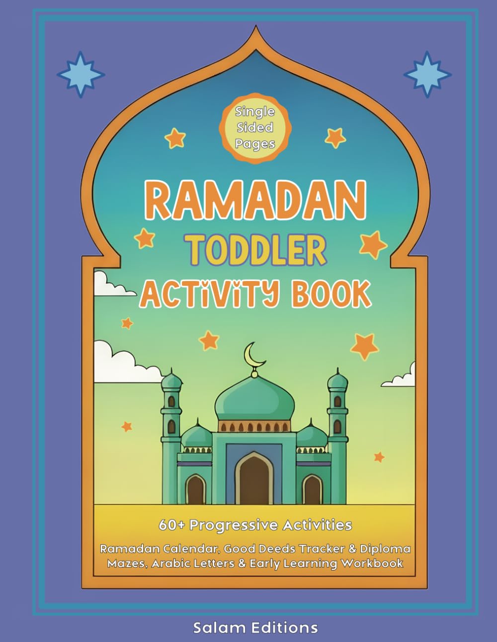 Ramadan Toddler Activity Book (Ages 2–6): 60 Progressive Activities | Calendar, Good Deeds Tracker, Diploma, Mazes, Arabic Letters,& Early Learning Workbook (Salam Editions Ramadan Learning for Kids)