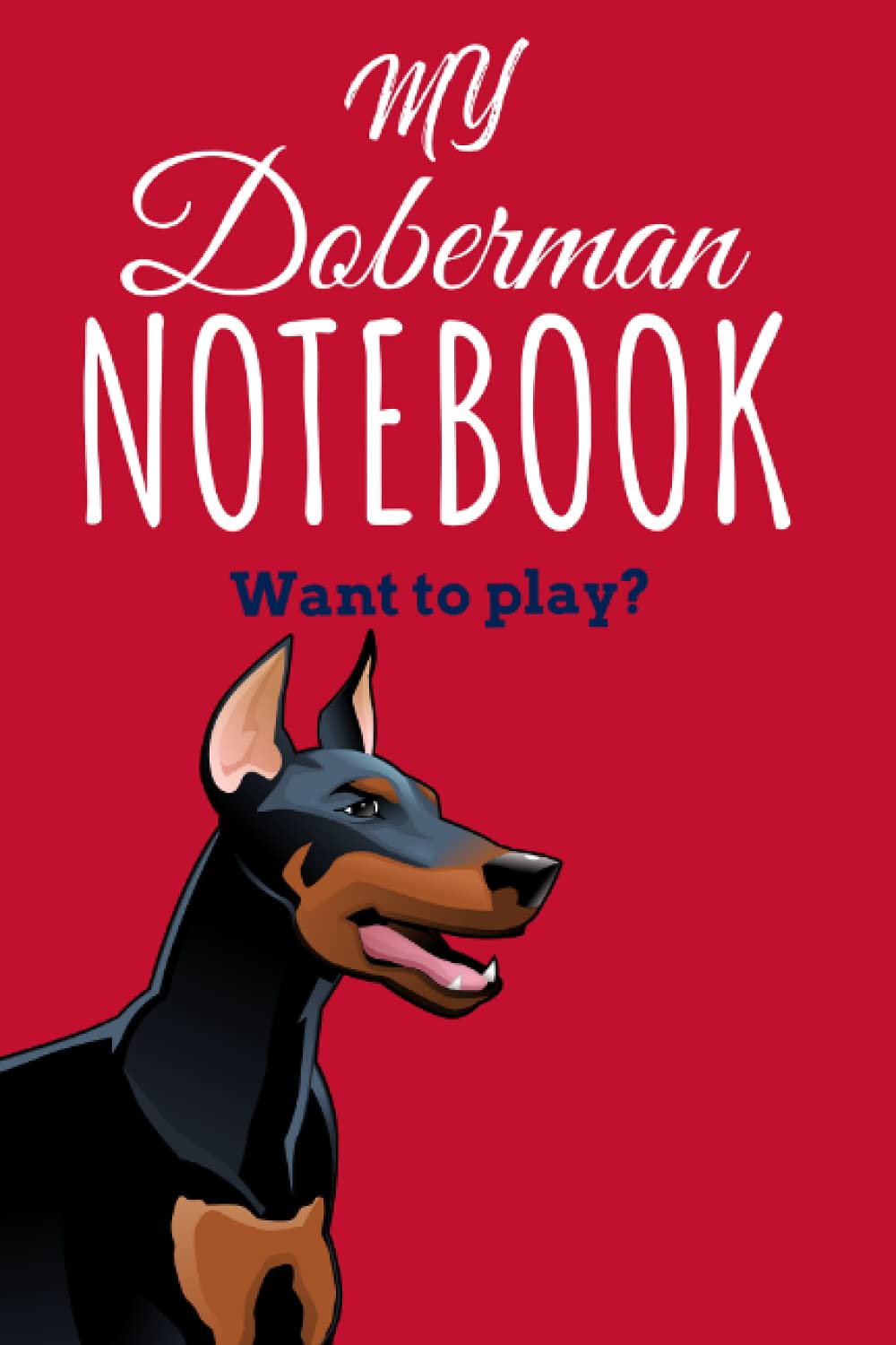 My Doberman Notebook - Want to play? Red: Notebook Journal Diary for Doberman Dog Lovers, 107 Pages for Notes