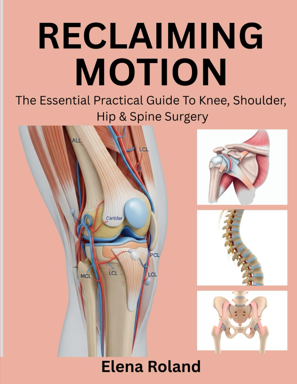 RECLAIMING MOTION: THE ESSENTIAL PRACTICAL GUIDE TO KNEE, SHOULDER, HIP & SPINE SURGERY