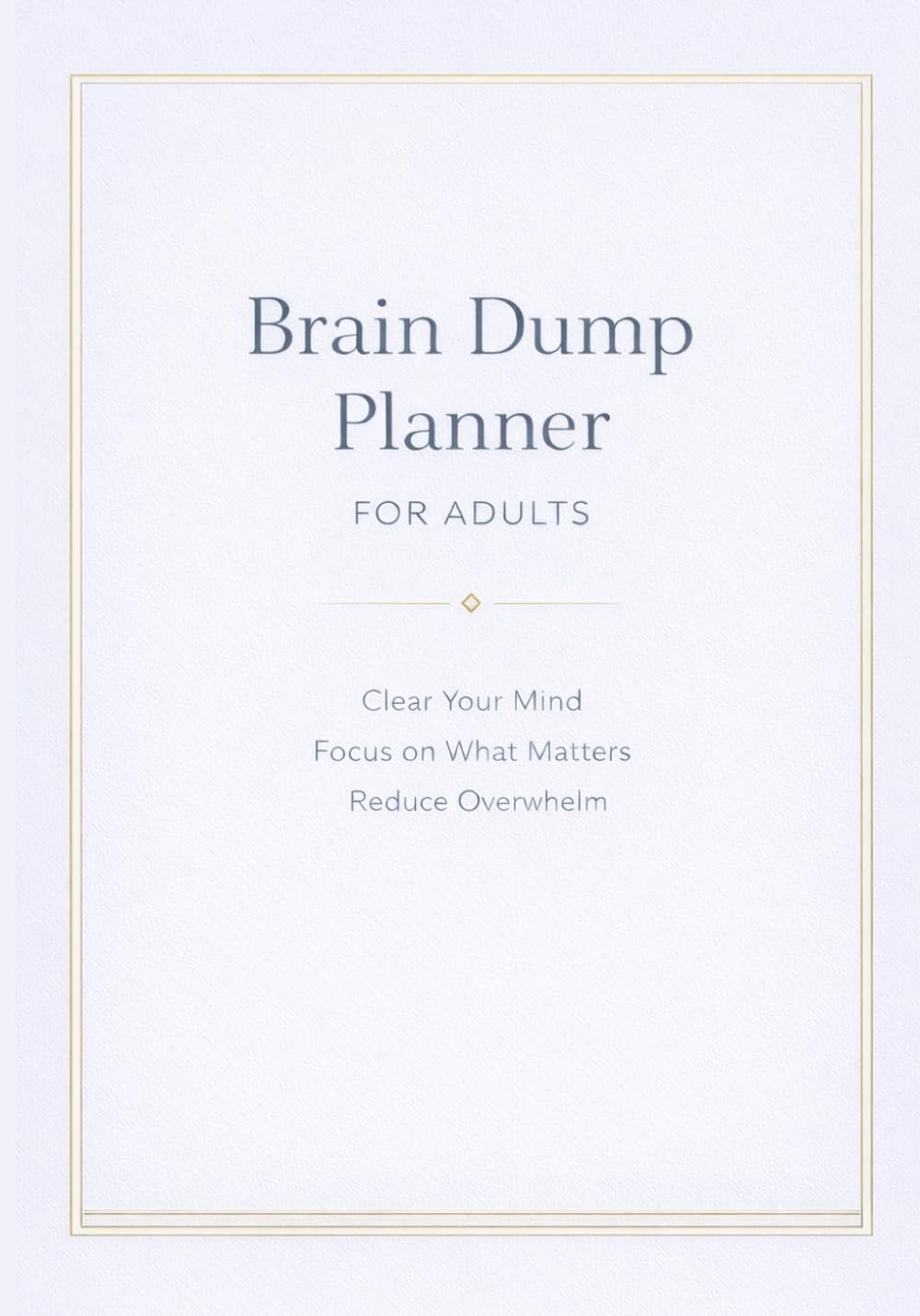 Brain Dump Planner for Adults: A Minimal, Undated Daily Layout to Clear Your Mind, Focus on Top Priorities, and Reduce Overwhelm