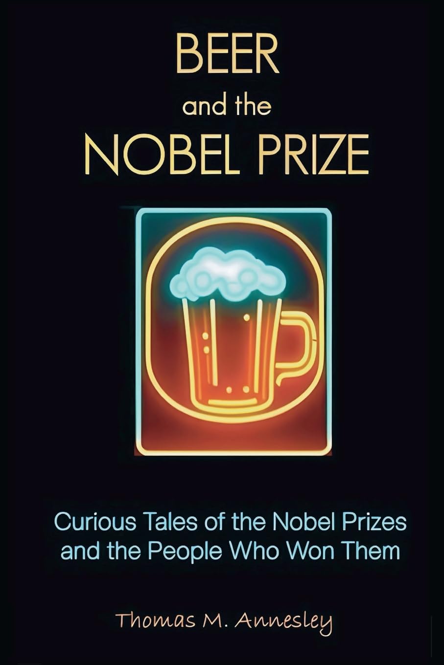 Beer and the Nobel Prize: Curious Tales of the Nobel Prizes and the People Who Won Them