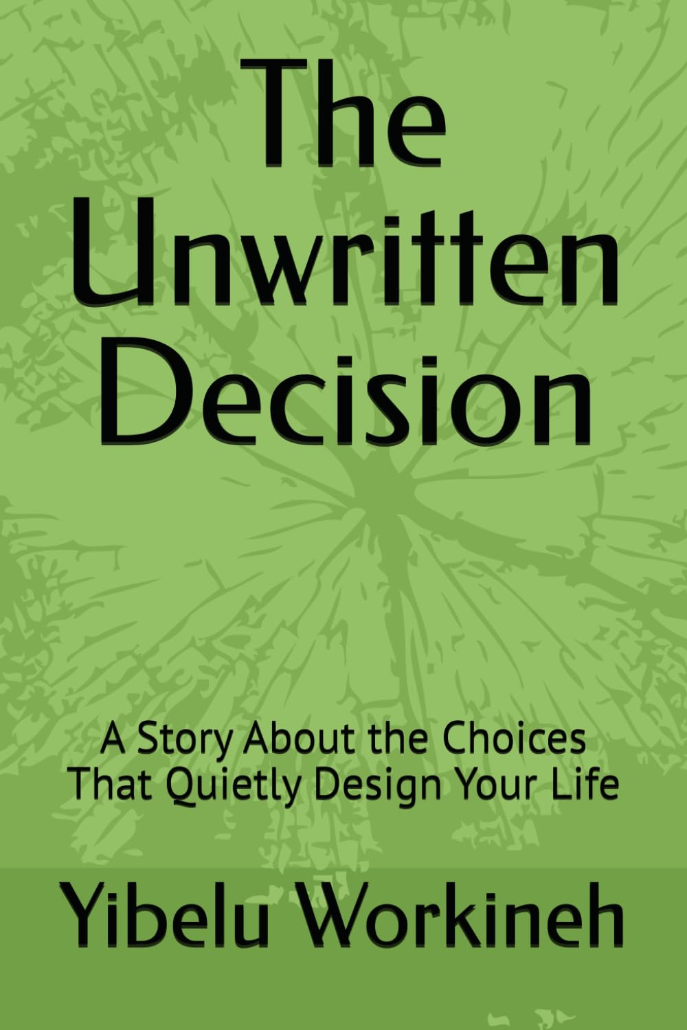 The Unwritten Decision: A Story About the Choices That Quietly Design Your Life